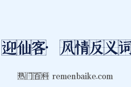 迎仙客·风情反义词是什么意思的图片